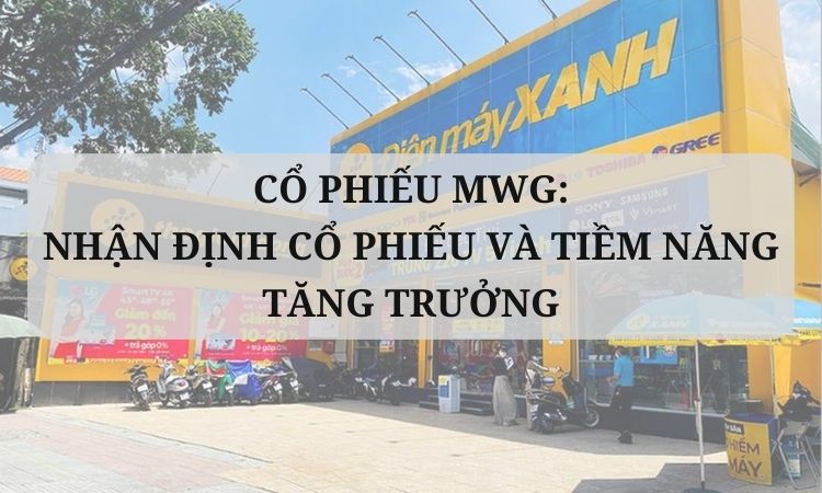 Cổ phiếu MWG: Nhận định cổ phiếu và tiềm năng tăng trưởng