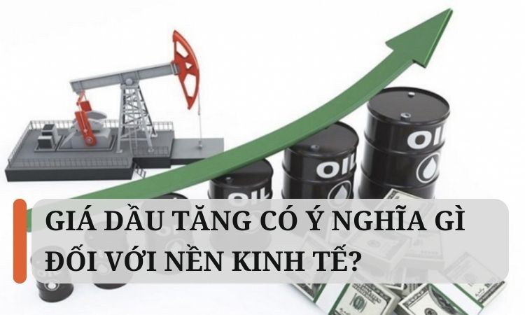 Giá dầu tăng có ý nghĩa gì đối với nền kinh tế?​