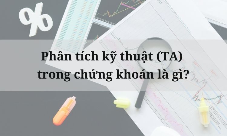 Phân tích kỹ thuật (TA) trong chứng khoán là gì?