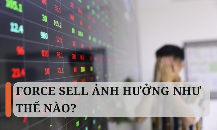 Force sell ảnh hưởng như thế nào?