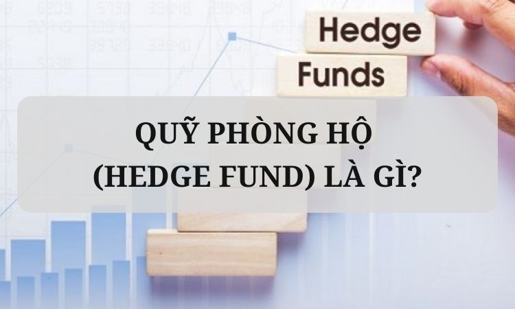 Quỹ phòng hộ (Hedge Fund) là gì? Bí ẩn, hấp dẫn nhưng cũng nhiều rủi ro