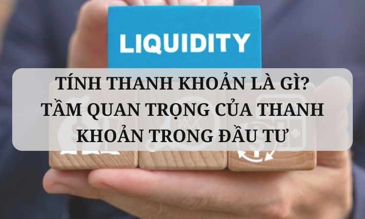 Tính thanh khoản là gì? Quan trọng của thanh khoản trong đầu tư