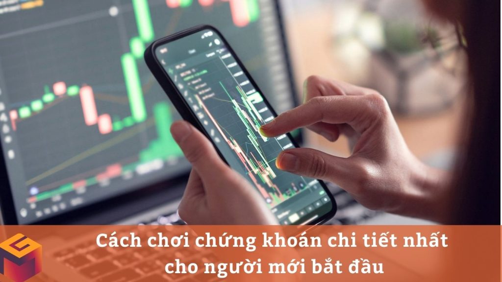 Cách chơi chứng khoán chi tiết nhất cho người mới bắt đầu