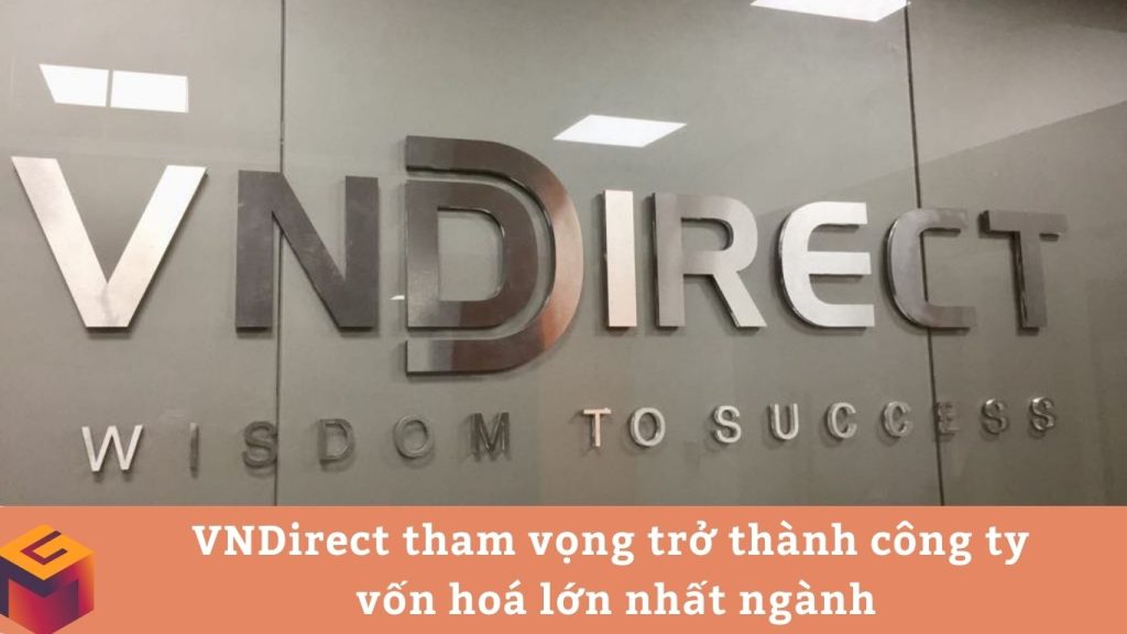 VNDirect tham vọng trở thành công ty vốn hoá lớn nhất ngành