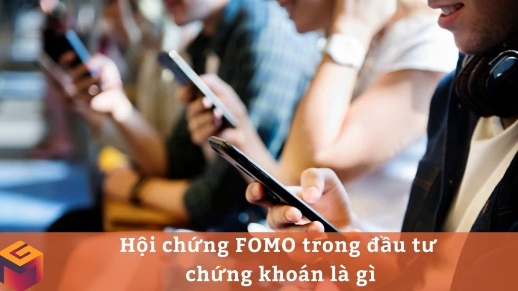 Hội chứng FOMO trong đầu tư chứng khoán là gì