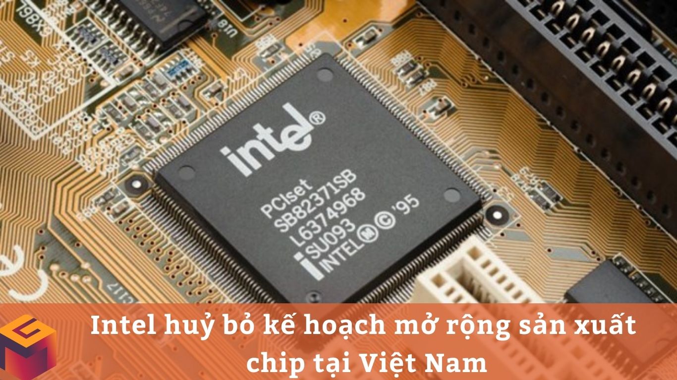 Intel bất ngờ dừng mở rộng sản xuất chip tại Việt Nam