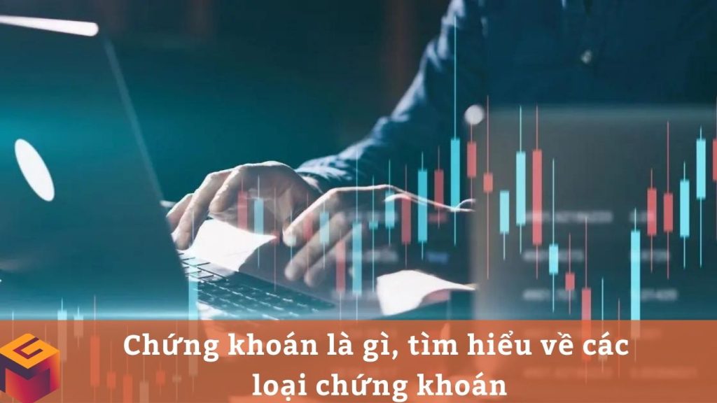 Chứng khoán bao gồm các loại tài sản: cổ phiếu, trái phiếu, chứng chỉ quỹ, chứng khoán phái sinh, 