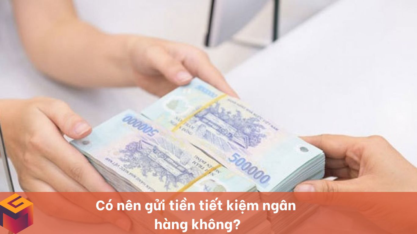 Có nên gửi tiền tiết kiệm ngân hàng không