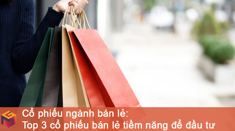 Cổ phiếu ngành bán lẻ Top 3 cổ phiếu bán lẻ tiềm năng để đầu tư